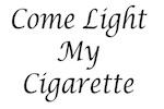 Come Light My Cigarette