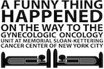 A Funny Thing Happened on the Way to the Gynecologic Oncology Unit at Memorial Sloan-Kettering Cancer Center of New York City