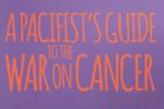 A Pacifist's Guide to the War on Cancer