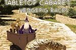 Tabletop Cabaret: Hedgepig Races