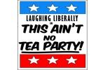 Laughing Liberally: This Ain't No Tea Party
