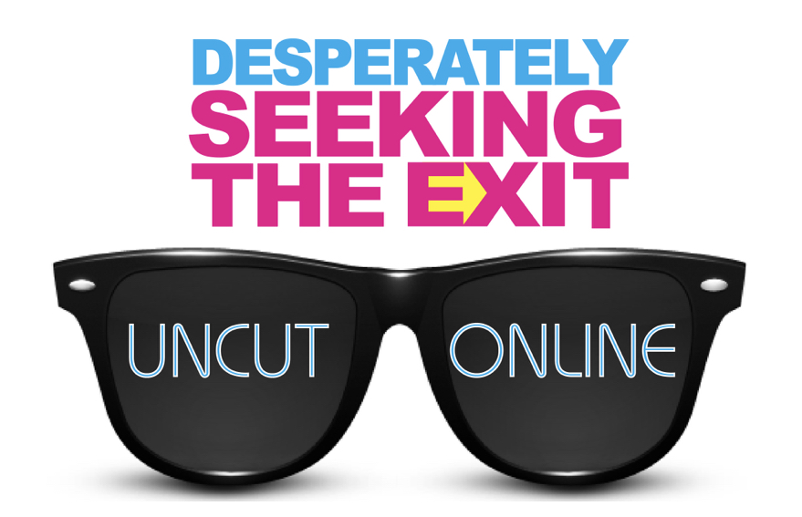 Desperately Seeking the Exit Uncut & Online
