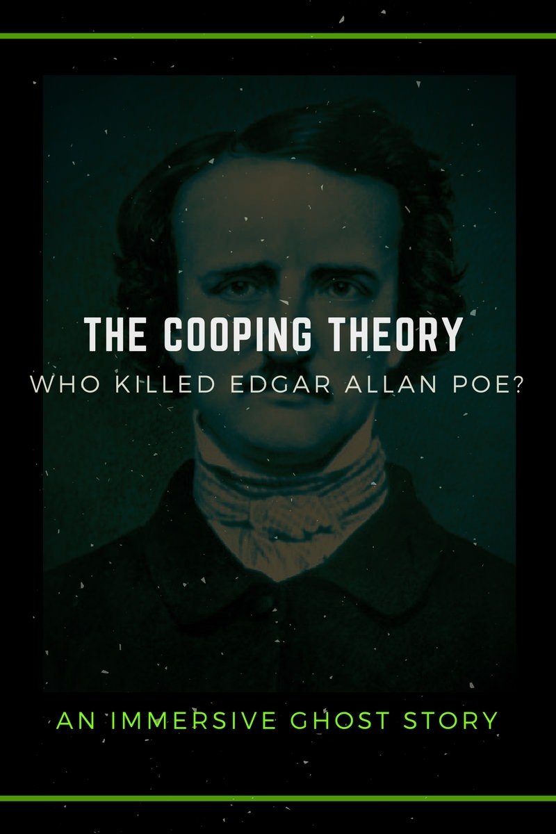 The Cooping Theory: Who Killed Edgar Allan Poe?
an immersive GHOST STORY
Begins May 3, 2017 1