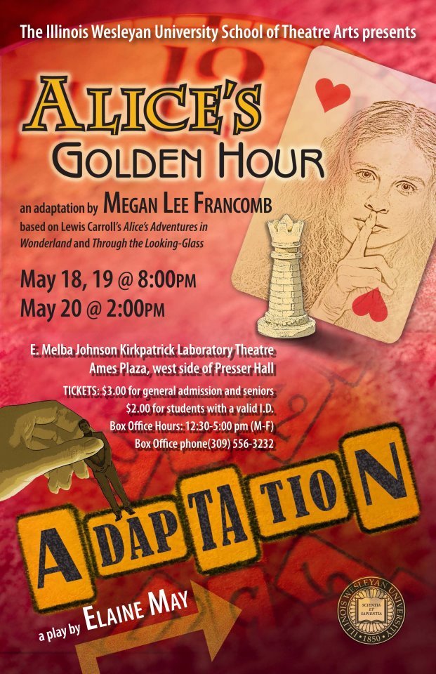 IWU School of Theatre Arts' E. Melba Kirkpatrick Laboratory Theatre:
Adaptation by Elaine May
Directed by Peter J. Studlo
&
Alice's Golden Hour an original adaptation
Directed by Megan Francomb
May 18-20 1