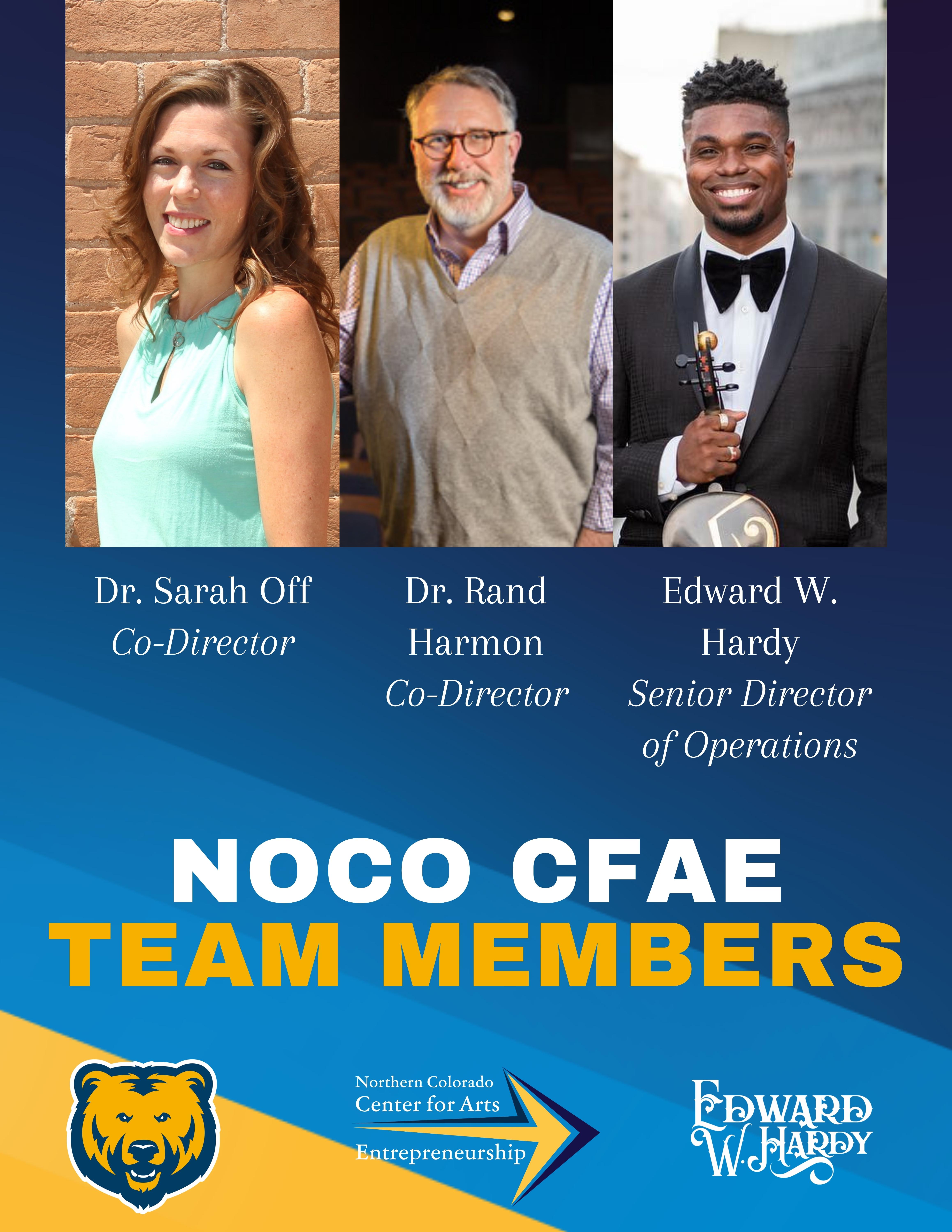 Founders of the Northern Colorado Center for Arts Entrepreneurship | Co-directors Dr. Sarah Off, Dr. Rand Harmon and senior director of operations Edward W. Hardy Founders of the Northern Colorado Center for Arts Entrepreneurship | Co-directors Dr. Sarah Off, Dr. Rand Harmon and senior director of operations Edward W. Hardy