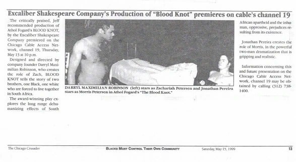 PEREIRA AND ROBINSON PERFORM FUGARD ON-THE-AIR!: Photo copy of May 1999 Chicago Crusader Feature Story on Actor / Director Darryl Maximilian Robinson as the dark-skinned brother Zachariah and Actor Jonathan Pereira as the light-skinned brother Morris in the 1999 Excaliber Shakespeare Company of Chicago revival of Athol Fugard's 