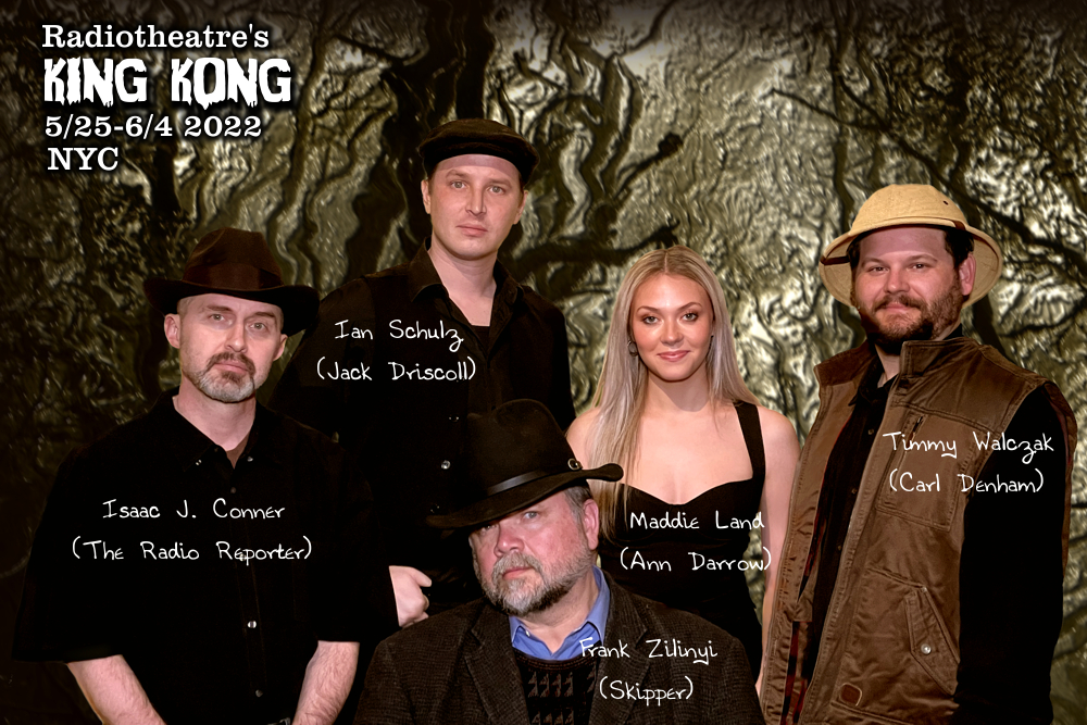 Here we have the new cast of Radiotheatre's fans' favorite show, KING KONG. Complete with an original orchestral score, a plethora of fabulous projections, special FX and award-winning sound design...just bring your imaginations!