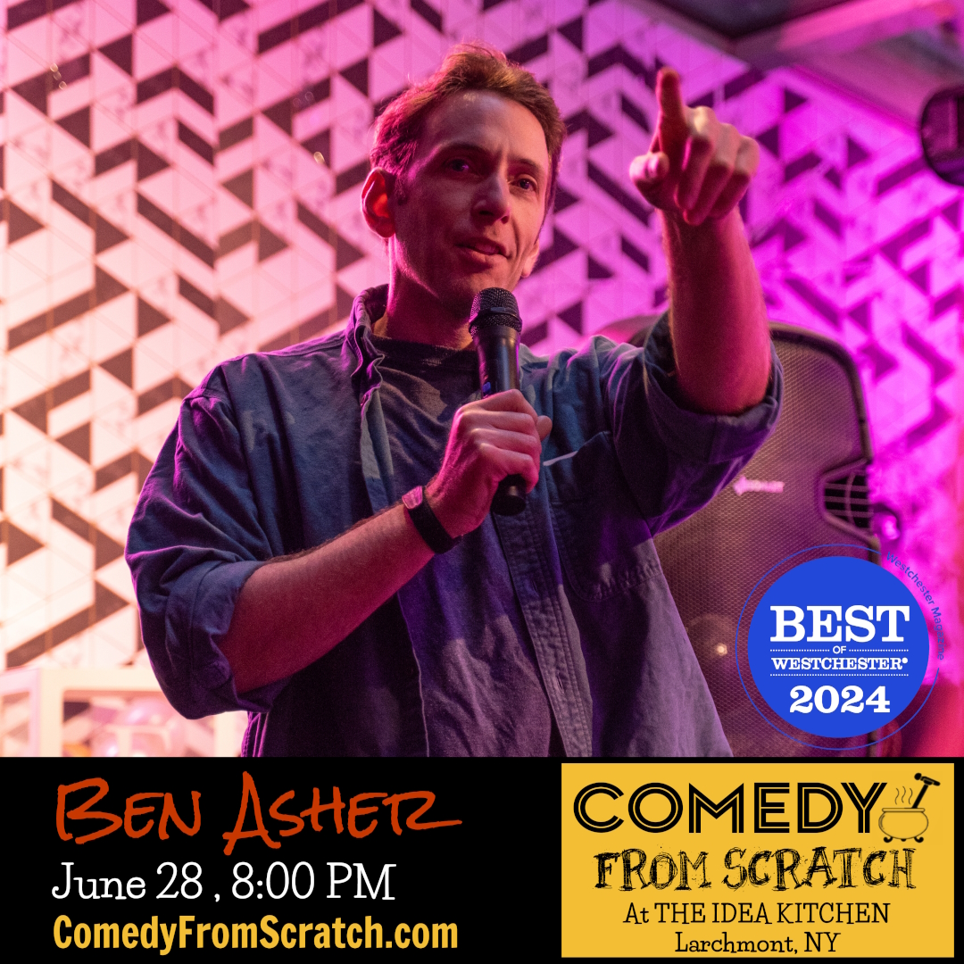 Ben Asher - June 28th Comedy From Scratch at The Idea Kitchen Larchmont ?Best of Westchester Comedy Show? - BYOB Stand-Up - Live Comedy in Westchester Ben Asher - June 28th Comedy From Scratch at The Idea Kitchen Larchmont ?Best of Westchester Comedy Show? - BYOB Stand-Up - Live Comedy in Westchester