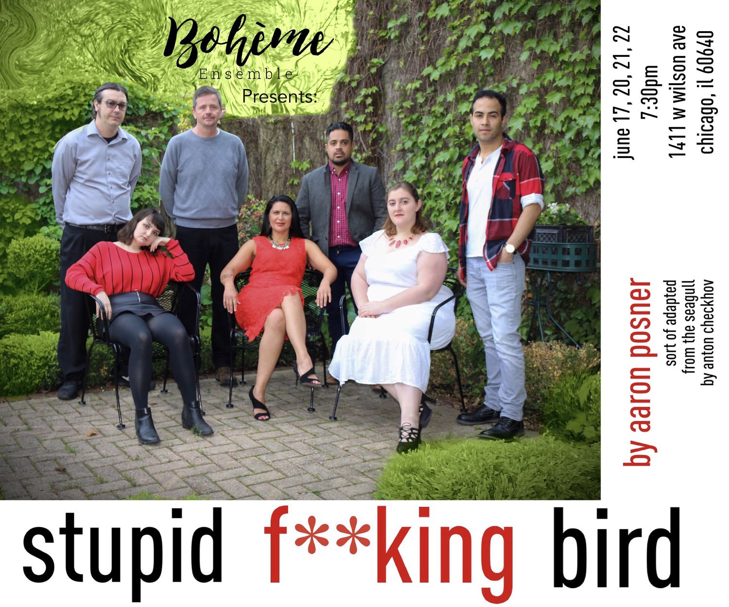 Boh me Ensemble presents Stupid F**king Bird by Aaron Posner, sort of adapted from The Seagull by Anton Chekov. June 17- June 22 at The Wilson Space (1411 W Wilson, Chicago, IL). 1