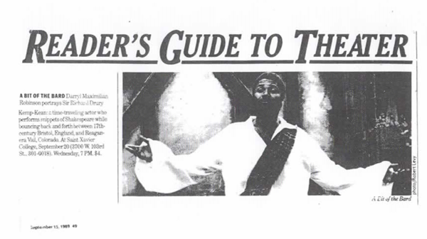 Chicago Reader Bard Calendar Listing: Here is a 1989 engagement of Darryl Maximilian Robinson as Sir Richard Drury Kemp-Kean in A Bit of the Bard at St. Xavier College in Chicago.