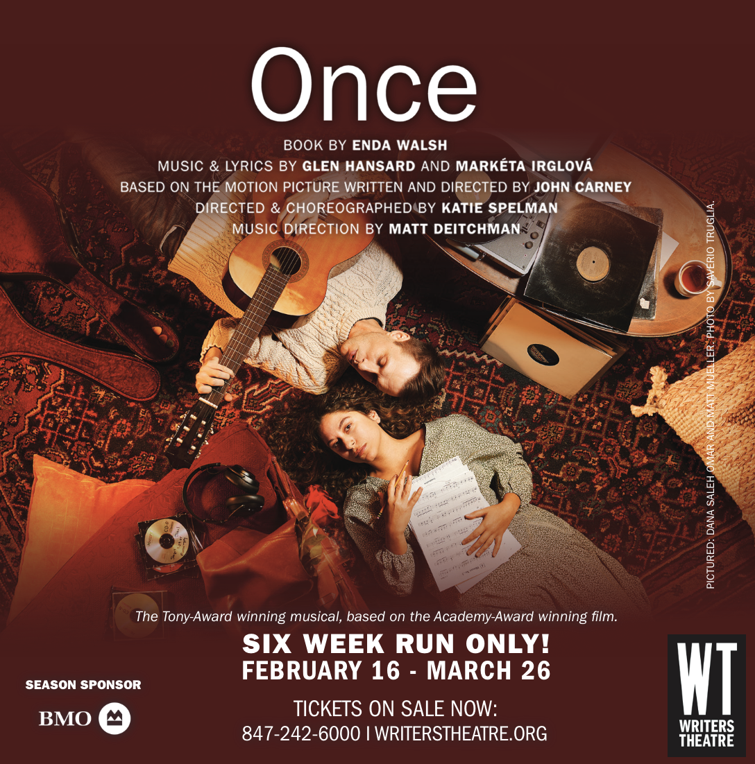 ONCE
Book by Enda Walsh
Music & Lyrics by Glen Hansard and Markéta Irglová
Based on the Motion Picture Written and Directed by John Carney
Directed and Choreographed by Katie Spelman
Music Direction by Matt Deitchman