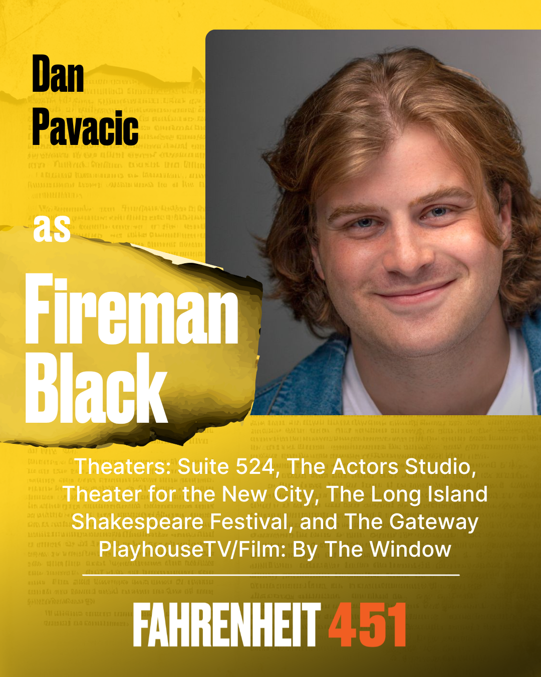 Dan Pavacic Fireman Black, Ensemble Dan Pavacic is a New York?based actor and model. A proud MFA graduate of The Actors Studio Drama School, he has performed with Suite 524, a new theater company in Dan Pavacic Fireman Black, Ensemble Dan Pavacic is a New York?based actor and model. A proud MFA graduate of The Actors Studio Drama School, he has performed with Suite 524, a new theater company in