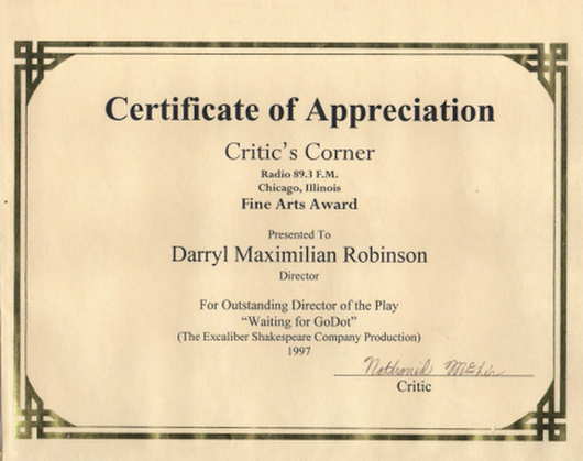 RECOGNITION FOR A GOOD 'GODOT'!: Excaliber Shakespeare Company of Chicago and Excaliber Shakespeare Company Los Angeles Archival Project Founder Darryl Maximilian Robinson is winner of a 1998 WKKC RADIO Critic's Corner Fine Arts Award for Outstanding Director of A Play for his 1997 ESC revival of Samuel Beckett's great tragic-comedy 