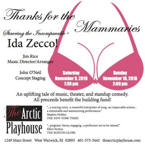 Back by popular demand, international recording and performing artist and native Rhode Islander Ida Zecco returns to The Arctic Playhouse with her new one-woman show filled with comedy, music and inappropriate banter. Thanks for the Mammaries! will be presented for 2 shows only on Saturday, September 28 at 7:30 p.m. and Sunday, September 29 at 2:00 pm. Tickets are $35 on-line and, $38 at the door.All proceeds for this event will be donated to The Arctic Playhouse building fund to support the completion of the new mainstage at 1249 Main Street.With her comedic timing, soaring vocals and dynamic acting, this performance is storytelling at its best. It is an evening of laughter, joy and gratitude of a life well-loved, the good, the bad and the beautiful. Prepare for an entertaining ride. Bring your fun bags! 1