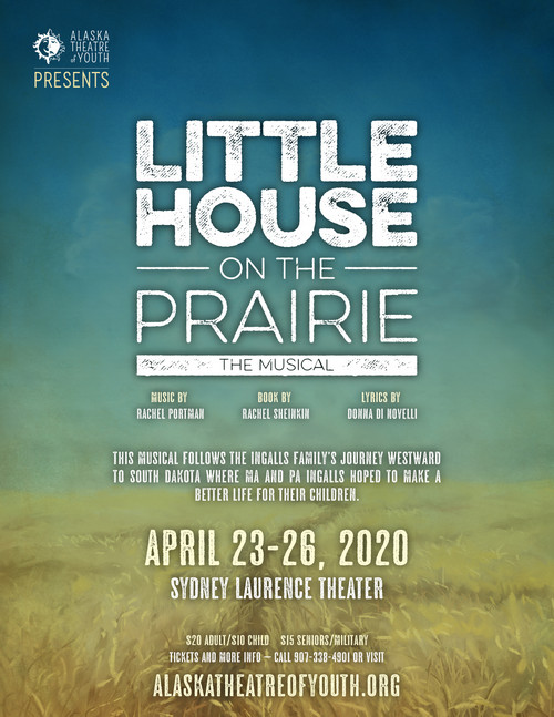 Alaska Theatre of Youth presents Little House on the Prairie the Musical ? April 23rd-26th . Sydney Laurence Theater 1