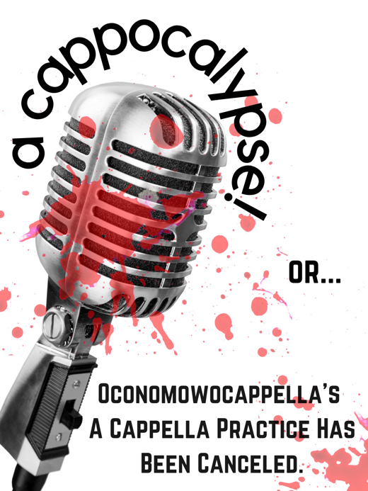 A Cappocalypse! Or...Oconomowocappella's A Cappella Practice Has Been Canceled 