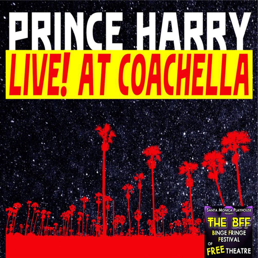 Prince Harry: Live at Coachella – A Santa Monica Playhouse BFF Binge Fringe Festival of FREE Theatre MUSICAL SELECTION show poster