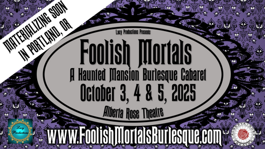 FOOLISH MORTALS:  A Haunted Mansion Burlesque Cabaret