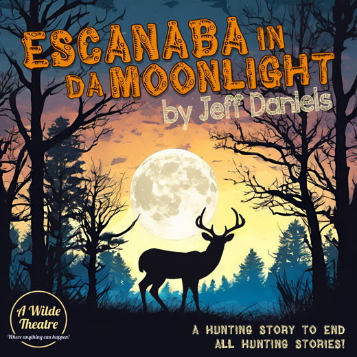 A Wilde Theatre presents Escanaba in Da Moonlight, by Jeff Daniels in Michigan