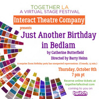 Just Another Birthday in Bedlam written by Catherine Butterfield and directed by Barry Heins for Together LA: A Virtual Stage Festival premieres 10/8/2020 show poster