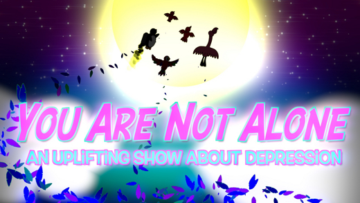 You Are Not Alone: An Uplifting Show About Depression