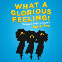 What A Glorious Feeling! The Story of Singin' in the Rain