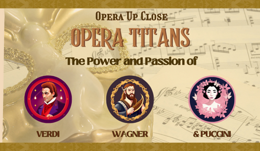 Opera Up Close presents Opera Titans: The Power and Passion of Verdi, Wagner, and Puccini