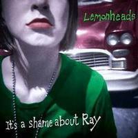 THE LEMONHEADS - It's A Shame About Ray