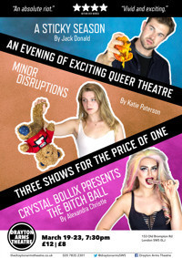 Triple Bill: A Sticky Season, Minor Disruptions and Crystal Bollix presents The Bitch Ball