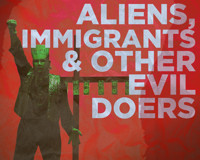 Aliens, Immigrants & Other Evil Doers