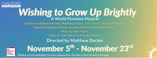 Theatre Horizon Presents Wishing to Grow Brightly directed by Matthew Decker