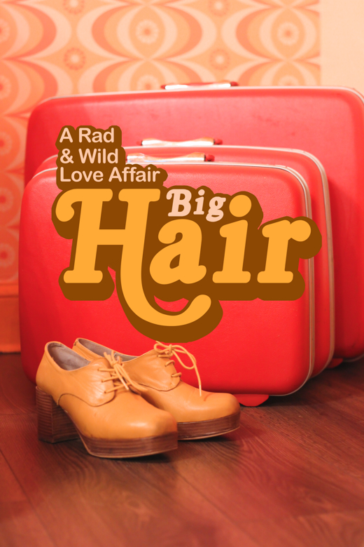 Big Hair: A Rad and Wild Love Affair show poster