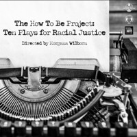The How To Be Project: Ten Plays for Racial Justice show poster