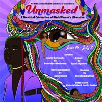 UNMASKED A Theatrical Celebration of Black Women’s Liberation