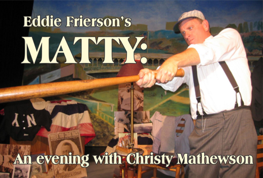 Eddie Frierson’s MATTY: an Evening with Christy Mathewson – a baseball legend comes to life! A Save-the-Main-Stage Benefit event