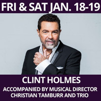Clint Holmes - Las Vegas legend recently honored as a two-time 2018 GRAMMY nominee. Accompanied by musical director Christian Tamburr and Trio show poster