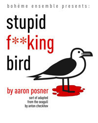 Stupid F**king Bird by Aaron Posner, sort of adapted from The Seagull by Anton Chekov show poster