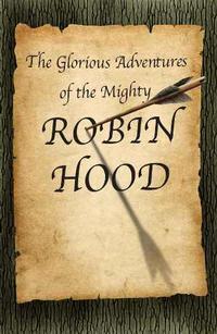 The Glorious Adventures of the Mighty Robin Hood