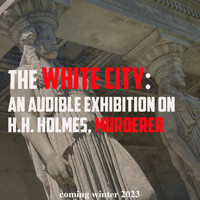 The White City: An Audible Exhibition on H.H. Holmes (Recorded))