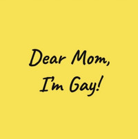 Dear Mom, I’m Gay! 