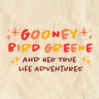 GOONEY BIRD GREENE AND HER TRUE LIFE ADVENTURES