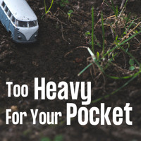 Too Heavy For Your Pocket