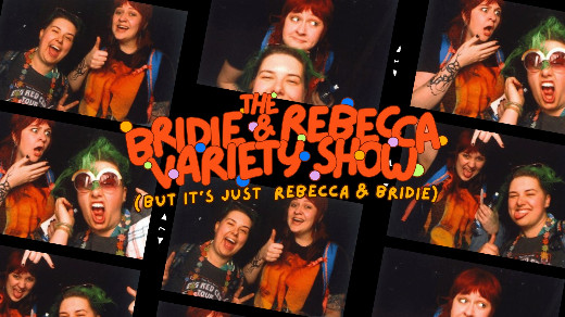 The Bridie and Rebecca Variety Show (but it’s just Rebecca and Bridie) show poster