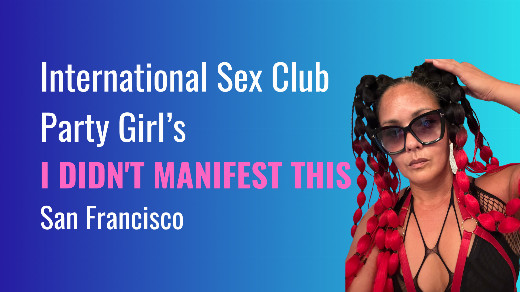 International Sex Club Party Girl’s I Didn’t Manifest This in San Francisco / Bay Area