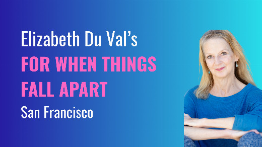 Elizabeth Du Val’s For When Things Fall Apart in San Francisco / Bay Area