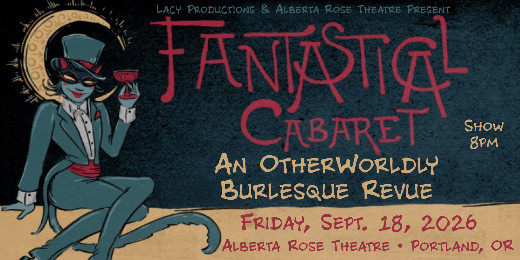 FANTASTICAL CABARET:  An Otherworldly Burlesque Revue  in Oregon