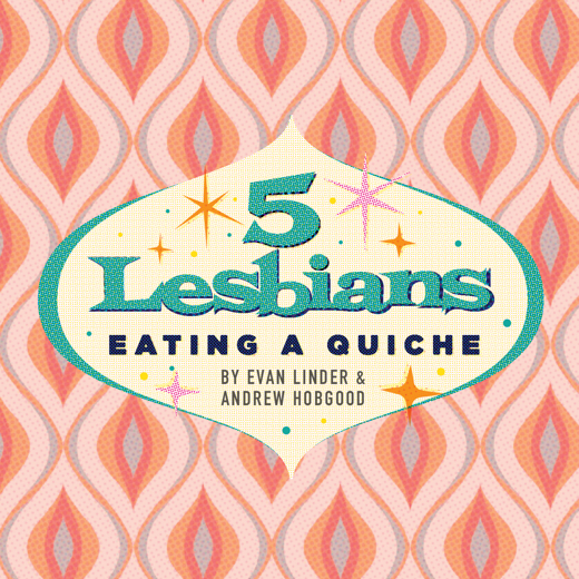 5 Lesbians Eating a Quiche in Minneapolis / St. Paul