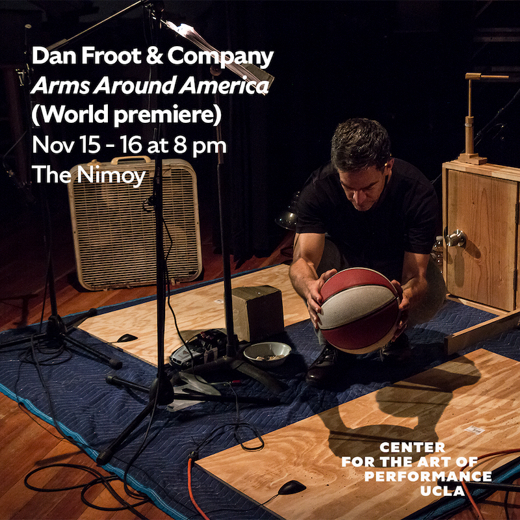 UCLA's Center for the Art of Performance presents Dan Froot & Company’s “Arms Around America” World Premiere at the Nimoy Theater in Los Angeles