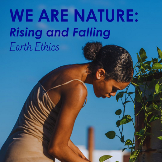 WE ARE NATURE: Rising and Falling I Earth Ethics show poster