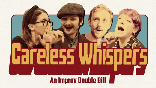 Careless Whispers: An Improv Double Bill